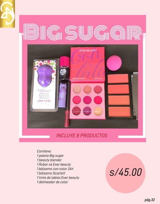 pág.32
Contiene:
1 paleta Big sugar
1 beauty blender
1 Rubor x4 Ever beauty
1 bálsamo con color 24h
1 bálsamo Scarlett
1 tinte de labios Ever beauty
1 delineador de color
s/45.00
INCLUYE 8 PRODUCTOS
 