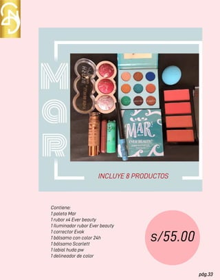 pág.33
Contiene:
1 paleta Mar
1 rubor x4 Ever beauty
1 Iluminador rubor Ever beauty
1 corrector Evok
1 bálsamo con color 24h
1 bálsamo Scarlett
1 labial huda pw
1 delineador de color
s/55.00
INCLUYE 8 PRODUCTOS
 