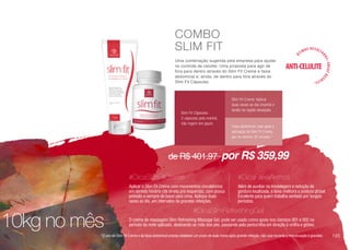 de R$ 401,97 por R$ 359,99
Uma combinação sugerida pela empresa para ajudar
no controle da celulite. Uma proposta para agir de
fora para dentro através do Slim Fit Creme e faixa
abdominal e, ainda, de dentro para fora através do
Slim Fit Cápsulas.
COMBO
SLIM FIT
O creme de massagem Slim Refreshing Massage Gel, pode ser usado como apoio nos combos 001 e 002 no
período da noite aplicado, deslizando as mão dos pés, passando pela panturrilha em direção à virilha e glúteo.
*O uso do Slim Fit Creme e da faixa abdominal precisa obedecer um prazo de duas horas após grande refeição, não usar durante a menstruação e gravidez.
#DicaSlimRefreshingGel
Aplicar o Slim Fit Creme com movimentos circulatórios
em sentido horário (da direita pra esquerda), com pouca
pressão e sempre de baixo para cima. Aplique duas
vezes ao dia, em intervalos de grandes refeições.
#DicaSlimFitCreme
Além de auxiliar na modelagem e redução de
gordura localizada, a faixa melhora a postura global.
Excelente para quem trabalha sentado por longos
períodos.
#DicaFaixaAkmos
Slim Fit Cápsulas:
2 cápsulas pela manhã,
não ingerir em jejum.
Slim Fit Creme: Aplicar
duas vezes ao dia (manhã e
tarde) na região desejada.
Faixa abdominal, usar após a
aplicação do Slim Fit Creme,
por no mínimo 30 minutos *
10kg no mês
105
 