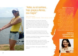 “Antes,eusósonhava...
hoje,graçasaAkmos,
soumagra!”
Mary Guimarães,
45 anos - Campo Grande - Mato Grosso do Sul
“Ser magra sempre foi um sonho em minha vida,
pois fui uma criança obesa e sofria muito na escola.
Consegui perder peso na adolescência, mas vivia no
efeito sanfona, fazia todas as dietas da moda: da maçã,
da sopa, dos pontos, medicamentos controlados e até
outros shakes, mas não conseguia manter meu peso
ideal.
Quando conheci a Linha Nutricional Akmos estava
alcançando os três dígitos na balança, nem eu, nem
minha família acreditava que eu pudesse eliminar peso.
Entretanto, em apenas 08 meses, utilizando os Produtos
Nutricionais Akmos eliminei 32kg!!!
Hoje, são 35 kg eliminados, sou uma nova mulher,
tenho mais saúde, energia, disposição e juventude. Não
precisei fazer nenhuma plástica e me livrei do efeito
sanfona, pois mantenho meu peso há 02 anos.
Antes, eu só sonhava...hoje, graças a AKMOS, SOU
MAGRA!”
ANTES 99 kg
agora 64 kg
emagreceu 35kg
ANTES
Minha Fórmula
Eu não fiz exercícios durante a perda
de peso, experimentei vários shakes no
Mercado mas só consegui resultados
com o da Akmos, eu substituia 2
refeições por Shake, café da manhã
e jantar, no café da manhã fazia o
shake e ingeria 2 cápsulas de óleo
de cártamo, as 10:00hs tomava 2
cápsulas de lipo extreme com 250 ml
de Leev Tea, 02 horas após o almoço
1 copo de Leev Tea as 17:00hs, 2
cápsulas de lipo extreme com 01 copo
de chá misto, as 19:00 horas tomava
o shake, tomava bastante água no
mínimo 2,5 litros por dia, e para não
sabotar e exagerar faço lanches leves e
saudáveis entre as principais refeições.
32
 