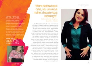 nutrição“Minhahistóriahojeé
outra,souumanova
mulher,cheiadevidae
esperanças”
Débora Carla, 35 anos
Ipueiras - Ceará
Sou Débora Carla tenho 35 anos, moro no interior
do Ceará na cidade de Ipueiras, há quase 300 km da
capital. Conheci a Akmos no momento mais delicado
da minha vida, largada pelo marido, desempregada,
cheia de frustrações e pesando quase 100 kg, com a
auto estima muito baixa, sem perspectivas e quando
não se tem perspectivas, nada funciona, meu corpo não
estava legal, minha cabeça não estava legal. Enfim eu
não estava no melhor momento, me encontrava com
todas as portas fechadas, meu Pastor Narcelio um dia
pregou que Deus trabalha de portas fechadas. Um certo
dia minha amiga Manoela me envia uma mensagem
“Amiga tenho algo que vai mudar tua vida, vai mudar
tua história…”, duvidei, achei que era mais um conto da
carochinha, mas em apenas 4 meses usando 4 produtos
eu vi minha história mudar, iniciei com o Shake, Sec,
Leev Tea (chá misto) e Young (colágeno hidrolisado) e
minha vida mudou, se transformou em 4 meses, minhas
unhas cresceram, meu cabelo parou de cair, e estou
com aparência ótima. A minha história hoje é outra, sou
uma nova mulher, cheia de vida e esperanças, muitos
me perguntam se estou apaixonada, afinal as pessoas
atribuem bem estar a homens, dinheiro, posição social
e status, eu atribuo bem estar ao que eu to vivendo,
atribuo bem estar a Akmos!!!
ANTES 132 kg
agora 87 kg
emagreceu 45kg
ANTES
Minha Fórmula
Faço uso contínuo do Shake
substituindo duas refeições
diariamente, o chá Leev Tea com
bastante água durante várias vezes ao
dia, Sec um termogênico maravilhoso,
eu senti o metabolismo acelerar e
ajudar na queima de gordura, e o
colágeno hidrolisado que me ajudou a
não ficar com efeito sanfona, no jantar
abuso da salada e proteína, pouco
carboidrato, e na ceia quando durmo
bem tarde um fruta ou duas torradas.
33
 