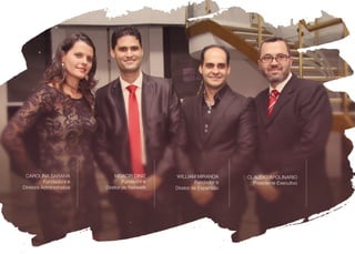 MOACIR DINIZ
Fundador e
Diretor de Network
CAROLINA SARAIVA
Fundadora e
Diretora Administrativa
WILLIAM MIRANDA
Fundador e
Diretor de Expansão
CLAUDIO APOLINARIO
Presidente Executivo
 
