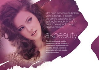 Um novo conceito de beleza
vem surgindo, a beleza
de dentro para fora. Uma
aplicação terapêutica tanto
para a pele quanto para
órgãos internos.
Os nutri cosméticos são produtos
para administração oral, formulados e
comercializados especificamente para
propósitos de beleza, podendo ser
apresentados na forma de cápsulas,
alimentos ou bebidas.
akbeauty
44
 