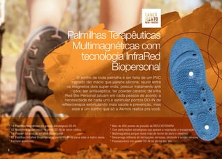 * 14 Pastilhas Magnéticas em pontos estratégicos DO-IN
* 02 Neodímios (super-ímãs) no ponto DO-IN do nervo ciático
* 04 Powder Ceramic de InfraRed Biopersonal
* 02 Pastilhas InfraRed Biopersonal no ponto DO-IN do plexo solar e matriz óssea
* Formato anatômico
* Mais de 200 pontos de pressão de REFLEXOTERAPIA
* Com perfurações estratégicas que apoiam a respiração e transpiração
* Multimagnética porque reúne imãs de ferrite de bário e neodímio
* Descarrega milhares de teminações nervosas, aliviando a tensão nervosa
* Pressopuntura nos pontos DO-IN na planta dos pés
O sonho de toda palmilha é ser feita de um PVC
injetado tão macio que parece silicone, reunir entre
os magnetos dois super imãs, possuir tratamento anti
odor, ser antisséptica, ter powder ceramic de Infra
Red Bio Personal (atuam em cada pessoa de acordo a
necessidade de cada um) e estimular pontos DO-IN de
reflexoterapia estimulando mais saúde e prevenção, mas
esse é um sonho que só a Akmos realiza pra você.
Palmilhas Terapêuticas
Multimagnéticas com
tecnologia InfraRed
Biopersonal
6
 