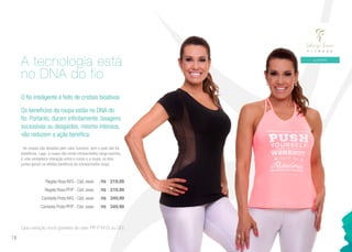 O fio inteligente é feito de cristais bioativos
Os benefícios da roupa estão no DNA do
fio. Portanto, duram infinitamente, lavagens
sucessivas ou desgastes, mesmo intensos,
não reduzem a ação benéfica.
A tecnologia está
no DNA do fio
1
As roupas são ativadas pelo calor humano, sem o qual não há
benefícios. Logo, a roupa não emite infravermelho longo sozinho,
é uma verdadeira interação entre o corpo e a roupa, os dois
juntos geram os efeitos benéficos do infravermelho longo.
Que variação você gostaria de usar: PP P M G ou GG.
Regata Rosa M/G - Cód. xxxxx | R$ 219,99
Regata Rosa PP/P - Cód. xxxxx | R$ 219,99
Camiseta Preta M/G - Cód. xxxxx | R$ 349,99
Camiseta Preta PP/P - Cód. xxxxx | R$ 349,99
78
 