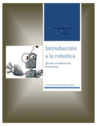 María José Minjárez Cuevas
3C
Ana Isela Rojo

Introducción
a la robotica
[Escriba el subtítulo del
documento]

Un usuario de Microsoft Office satisfecho.

 