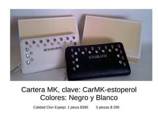 Cartera MK, clave: CarMK-estoperol 
Colores: Negro y Blanco 
Calidad Clon Espejo: 1 pieza $390 5 piezas $ 290 
 