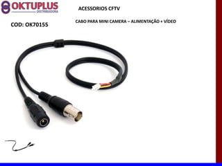 ACESSORIOS CFTV

               CABO PARA MINI CAMERA に ALIMENTAÇÂO + VÍDEO
COD: OK70155
 