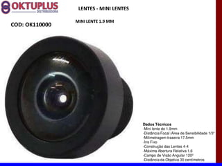 LENTES - MINI LENTES

                MINI LENTE 1.9 MM
COD: OK110000




                                        Dados Técnicos
                                        -Mini lente de 1.9mm
                                        -Distância Focal
                                        -Milimetragem traseira 17.5mm
                                        -Íris Fixo
                                        -Construção das Lentes 4-4
                                        -Máxima Abertura Relativa 1.6
                                        -Campo de Visão Angular 120º
                                        -Distância da Objetiva 30 centímetros
 