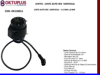 LENTES - LENTE AUTO IRIS VARIFOCAL

                LENTE AUTO IRIS VARIFOCAL に 3.5 MM a 8 MM
COD: OK120011




                                             Dados Técnicos
                                             - Lente Varifocal de 3.5 a 8mm
                                             -
                                             - Montagem tipo CS
                                             -
                                             - Alcance de Abertura F1.0-360º
                                             - Área 83.5º - 40.9º
                                             - Distância Mínima do Objeto 20 centímetros
                                             - Zoom Manual
                                             - Foco Manual
                                             - Íris Auto Íris (DC)
                                             - Foco Traseiro 7.4 13.5mm
 