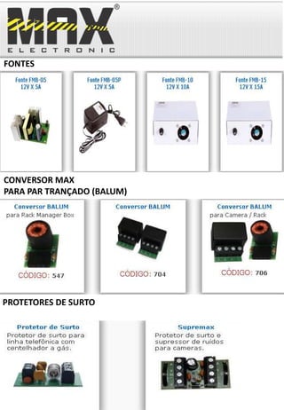 FONTES




CONVERSOR MAX
PARA PAR TRANÇADO (BALUM)




PROTETORES DE SURTO
 