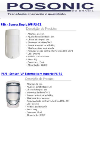 PSN - Sensor Duplo IVP PS-75




PSN - Sensor IVP Externo com suporte PS-85
 