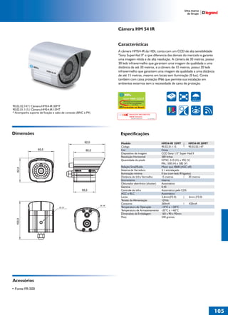 Câmera HM 54 IR


                                                              Características
                                                              A câmera HM54-IR da HDL conta com um CCD de alta sensibilidade
                                                              "Sony SuperHad II" o que diferencia das demais do mercado e garante
                                                              uma imagem nítida e de alta resolução. A câmera de 30 metros, possui
                                                              30 leds infravermelho que garantem uma imagem de qualidade a uma
                                                              distância de até 30 metros, e a câmera de 15 metros, possui 20 leds
                                                              infravermelho que garantem uma imagem de qualidade a uma distância
                                                              de até 15 metros, mesmo em locais sem iluminação (0 lux). Conta
                                                              também com caixa proteção IP66 que permite sua instalação em
                                                              ambientes externos sem a necessidade de caixa de proteção.

                                                                                                                                 500 LINHAS   WEATHER



                                                                 Super HAD CCD II
                                                                                                                                              PROOF IP66
                                                                 Tecnologia de Processamento
                                                                 CCD de Alta Sensibilidade
                                                                             by Sony
90.02.02.147 / Câmera HM54-IR 30MT                              Produzido no Brasil
90.02.01.115 / Câmera HM54-IR 15MT
* Acompanha suporte de fixação e cabo de conexão (BNC e P4)              IMAGEM FIELMENTE
                                                                         PROCESSADA
                                                                           Solução Completa Sony   No. 033199985




Dimensões                                                      Especificações

                                                               Modelo                                              HM54-IR 15MT             HM54-IR 30MT
                                                               Código                                              90.02.01.115             90.02.02.147
                                                               Cor                                                 Cinza
                                                               Dispositivo de imagem                               CCD Sony 1/3” Super Had II
                                                               Resolução Horizontal                                380 linhas
                                                               Quantidade de pixels                                NTSC: 510 (H) x 492 (V)
                                                                                                                   PAL: 500 (H) x 582 (V)
                                                               Relação Sinal/Ruído                                 Maior que 48dB (AGC off)
                                                               Sistema de Varredura                                2:1 entrelaçado
                                                               Iluminação mínima                                   0 lux (com leds IR ligados)
                                                               Distância do Infra Vermelho                         15 metros                30 metros
                                                               Sincronismo                                         Interno
                                                               Obturador eletrônico (shutter)                      Automático
                                                               Gamma                                               0,45
                                                               Controle do infra                                   Automático pelo CDS
                                                               AGC e BLC                                           Automático
                                                               Lente                                               3,6mm(F2.0)              6mm (F2.0)
                                                               Tensão de Alimentação                               12Vdc
                                                               Consumo                                             260mA                    420mA
                                                               Temperatura de Operação                             -10°C a +50°C
                                                               Temperatura de Armazenamento                        -20°C a +60°C
                                                               Dimensões da Embalagem                              160 x 90 x 90mm
                                                               Peso                                                240 gramas




Acessórios
• Fonte FR-500




                                                                                                                                                           105
 