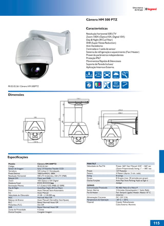 Câmera HM 500 PTZ

                                                                          Características
                                                                          Resolução horizontal 500 LTV
                                                                          Zoom 100X (Óptico10X, Digital 10X)
                                                                          Day & Night (IR Cut Filter)
                                                                          SNR (Super Noise Reduction)
                                                                          Anti-Vandalismo
                                                                          3 entradas e 1 saída de sensor
                                                                          Sistema de refrigeração e aquecimento (Fan/ Heater)
                                                                          Preset de parâmetros independentes
                                                                          Proteção IP67
                                                                          Movimentos Rápidos & Silenciosos
                                                                          Suporte de Parede Incluso/
                                                                          Aplicação Interna e Externa.
                                                                                      GRUPO 8    500 LINHAS   WEATHER                 X100
                                                                                                                                      ZOOM
                                                                                            2
                                                                                      1
                                                                                            3
                                                                                                              PROOF IP67




                                                                          DOME 4.2"                            360°/sec           SWING 8
                                                                                                               SPEED                   2
                                                                                                                                  1
90.02.02.261 Câmera HM-500PTZ



Dimensões
                                                                50




                                                                                                                          274.5
                                                                                                                          258.3
                                                                    110




                          149
                                                         272
                                                               25




                                                                                          86.4
               141




                                                                87




                          107.5




Especificações
Modelo                          Câmera HM-500PTZ                          PAN/TILT
Código                          90.02.02.261                              Velocidade do Pan/Tilt                  Preset: 360°/ Sec/ Manual: 0.05° ~360° sec
Sensor de Imagem                Sony 1/4 Interline Transfer CCD                                                   (Zoom Proporcional)/ Swing: 1° ~180°/ sec
Varredura                       525 Linhas 2:1 Entrelaçado                Preset                                  127 Posições
Pixels Efetivos                 768(H)x494(V), 380K                       Pattern                                 4 Pattern (Aprox. 5 min. cada)
Resolução Horizontal            500 LTV (Colorido), 550 LTV (P&B)         Swing                                   8 swings
Relação S/N                     Maior que 50dB                            Grupo                                   8 Grupos (max. 20 entradas por grupo)
Zoom                            10X Óptico e 10X Digital                  Outras Funções                          Auto Flip/ Auto Parking/ Ação ao ligar e
Distância Focal                 F1.8, F=3.8~38mm                                                                  desligar
Iluminação Minima               0.7 (Color)/ 0.02 (P&B) @ 50IRE           GERAIS
Day & Night                     Auto/Day/ Night (IR Cut Filter)           Comunicação/ Protocolo                  RS-485/ Pelco-D e Pelco-P
Foco                            Auto/ Manual/ Semi-Automático             Sensor Alarme                           3 Entradas (fotoaclopador) 1 Saída (Relé)
Íris                            Auto/ Manual                              Fan & Heater                            Fan: Sempre Ligado/ Heater: Abaixo 10° C
Velocidade do Obturador         X128~1/120.000 seg                                                                (interno)
AGC                             Normal/ Alto/ Off                         Alimentação/ Corrente                   DC 12V/ 2.5A
Balanço de Branco               Auto/ Manual/ (Vermelho/ Azul Ajuste)     Temperatura de Operação                 -30° C ~ 50°C
BLC                             Baixo/ Normal/ Auto/ Off                  Material                                Cúpula: Policarbonato
Flickerless (FLC)               On/ Off                                                                           Caixa Externa: Alumínio
SNR                             Baixo/ Normal/ Auto/ Off
Zonas de Privacidade            4 Zonas
Outras Funções                  Congelar Imagem




                                                                                                                                                               115
 
