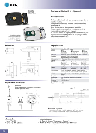 90.01.03.042
                                                           FECHADURA                                   Fechadura Elétrica C-90 - Ajustável
                                                           C-90 DUPLA
                                                           PRETA AJUSTÁVEL


                                                                                                        Características
                                                                                                        Fechaduras Elétricas de sobrepor para portas ou portões de
                                                                                                        metal ou madeira.
                                                                                                        Compatíveis com todos os Porteiros Eletrônicos e Vídeo
                                                                                                        Porteiros HDL.
                                                                                                        Com cilindro externo ajustável de alta qualidade.
                                                                                                        Possuem ajuste para portas leves e pesadas e memória
                                                                                                        mecânica (destrava ao primeiro impulso).
                                                                                                        O Exclusivo sistema de segurança contra abertura ilícita por
                   90.01.03.063 FECHADURA                                                               impacto denominado SBE (sistema de bloqueio por esfera)
               C-90 DUPLA INOX AJUSTÁVEL                                                                proporciona mais segurança.
                   90.01.03.071 FECHADURA
               C-90 DUPLA INOX AJUSTÁVEL
                                  ( Universal )




 Dimensões                                                                                              Especificações
                                                                             51,8




                                                                                                        Modelo             Fechadura C-90 Dupla
        34,0




                                                                                                        Código
 52,0




                                                                                                                           Preta            Inox                        Inox
                                                                                      133,0




                                                                                                                           Ajustável        Ajustável Univ.            Ajustável
                                                                                                                           90.01.03.042     90.01.03.071               90.01.03.063
                                                                                                        Aplicação          Portas com abertura para dentro, de metal ou madeira
                                                                                                        Instalação         Sobreposta na porta com parafusos
                                                                                                                           (acompanha gabarito com medidas)
                                                                                                        Acionamento        3 Chaves para abertura através dos cilindros externo
                                                                                                        Manual             e interno
                                                        157,0
                                                                                                        Cilindro           Ajustável de         Ajustável de         Ajustável de
                      40,2
                                                        128,5                                                              30 a 70mm            30 a 80mm            30 a 70mm
                                                                                                                           de comprimento       de comprimento de comprimento

                                                                                                        Material           Aço, Plástico           Aço Inoxidável   Aço Inoxidável
                                                                                                                           ABS e latão             ABS e latão      ABS e latão
        80,2




                                  100,4




                                                                             107,5




                                                                                                        Itens inclusos     Manual, certificado de garantia, 3 Chaves, Gabarito,
 96,9




                                                                                                                           bocal e suporte com rolete e cilindro externo ajustável
                                                                                                        Ajustes            Na pressão da mola e no comprimento do cilindro
                                                                                                                           externo
                                                                                                        Frequência         50/60Hz
                         20,5                                                                           Alimentação        12V (TRA-400 ou sistema HDL compatível.
                                                                                                        Consumo            15W
                                                                                                        Dimensão           118x103x160mm
                                                                                                        da Embalagem
 Esquema de Instalação                                                                                  Peso               1,60Kg

                                 Importante:
                                 Observar a posição da chave seletora de voltagem
                                 antes de ligar a rede elétrica                                                                                    Abre
                                                                                                                                                                          Máximo 7mm
                                                                                                                                                                          Minimo 5mm

                                                     Retirar o pino para
                                                        portas leves                                                        Fechadura C-90 Dupla


                                                                                                  Máximo 80mm



                                                                                                                                           Máximo 900mm




                                                                                                  Instalação de Segurança
                                                                                                  · A fechadura não deve ser instalada para o lado de fora dos portões;
                                                                                                  · Evite o acesso ao lado interno da fechadura em portões vazados.




  Acessórios
 • Fonte TRA-400
 • Fonte TRA-400 c/ Botão;                                                           • Módulo de Acesso Teclado com Rádio Receptor Multicode




62
 