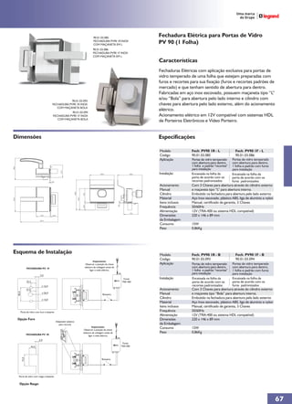 90.01.03.085
                                                                                                                                                              Fechadura Elétrica para Portas de Vidro
                                                                                                               FECHADURA PV90 1R INOX
                                                                                                               COM MAÇANETA EM L
                                                                                                                                                              PV 90 (1 Folha)
                                                                                                               90.01.03.086
                                                                                                               FECHADURA PV90 1F INOX
                                                                                                               COM MAÇANETA EM L
                                                                                                                                                              Características
                                                                                                                                                              Fechaduras Elétricas com aplicação exclusiva para portas de
                                                                                                                                                              vidro temperado de uma folha que estejam preparadas com
                                                                                                                                                              furos e recortes para sua fixação (furos e recortes padrões de
                                                                                                                                                              mercado) e que tenham sentido de abertura para dentro.
                                                                                                                                                              Fabricadas em aço inox escovado, possuem maçaneta tipo “L”
                                                               90.01.03.093
                                                                                                                                                              e/ou “Bola” para abertura pelo lado interno e cilindro com
                                                   FECHADURA PV90 1R INOX                                                                                     chaves para abertura pelo lado externo, além do acionamento
                                                      COM MAÇANETA BOLA
                                                                                                                                                              elétrico.
                                                                90.01.03.094
                                                    FECHADURA PV90 1F INOX                                                                                    Acionamento elétrico em 12V compatível com sistemas HDL
                                                       COM MAÇANETA BOLA
                                                                                                                                                              de Porteiros Eletrônicos e Vídeo Porteiro.


Dimensões                                                                                                                                                     Especificações

                                                                                                                                                              Modelo           Fech. PV90 1R - L               Fech. PV90 1F - L
                                                                                                                                                              Código           90.01.03.085                    90.01.03.086
                                                                                                                                                              Aplicação        Portas de vidro temperado     Portas de vidro temperado
                                                                                                                                                                               com abertura para dentro,     com abertura para dentro,
                                                                                                                                                                               1 folha e padrão "recortes"   1 folha e padrão com furos
106,8




                                                                                                                                                                               para instalação               para instalação
                                                                61,5




                                                                                                                      123,0                        124,4      Instalação       Encaixada na folha da         Encaixada na folha da
                                                                                                                                                                               porta de acordo com os        porta de acordo com os
                                                   3,2                                                                                                                         recortes padronizados         furos padronizados
                                                                                                                                                              Acionamento      Com 3 Chaves para abertura através do cilindro externo
                                                                                                                                                              Manual           e maçaneta tipo “L” para abertura interna.
                                                                                152,0




                                                                                                                                                              Cilindro         Embutido na fechadura para abertura pelo lado externo
                                                                                                70,0




                                                                                                                                                              Material         Aço Inox escovado, plástico ABS, liga de alumínio e nylon
                                                                                        108,7
123,0




                                                                                                                                                              Itens inclusos   Manual, certificado de garantia, 3 Chaves
                                                                                                                                       3,2
                                                                                                35,5




                                                                                                                                                              Frequência       50/60Hz
                                                                                                                                                       72,0
                                                                                                                                                              Alimentação      12V (TRA-400 ou sistema HDL compatível)
                                     70,0           35,5                                                                                                      Dimensões        220 x 146 x 89 mm
                                    187,3
                                                                                                                                                              da Embalagem
                                                                                                                                                              Consumo          15W
                                                                                                                                                              Peso             0,86Kg




Esquema de Instalação                                                                                                                                         Modelo           Fech. PV90 1R - B               Fech. PV90 1F - B
                                                                                                                                                              Código           90.01.03.093                    90.01.03.094
                                                                                                                Importante:
                                                                                                        Observar a posição da chave                           Aplicação        Portas de vidro temperado     Portas de vidro temperado
                      FECHADURA P 1F.
                                 .V.
                                                                                                       seletora de voltagem antes de                                           com abertura para dentro,     com abertura para dentro,
                                                                                                            ligar a rede elétrica.                                             1 folha e padrão "recortes"   1 folha e padrão com furos
                                                                                                                                                                               para instalação               para instalação
                                     5,0
                                                                                                                                              Fonte           Instalação       Encaixada na folha da         Encaixada na folha da
                      32,5                                                                                                                   TRA 400                           porta de acordo com os        porta de acordo com os
                                            16,0                                                                                                                               recortes padronizados         furos padronizados
                      37,5                                                                                                                                    Acionamento      Com 3 Chaves para abertura através do cilindro externo
        85,0




                                            26,0                                                                                                              Manual           e maçaneta tipo “Bola” para abertura interna.
                                                                                                                         Botoeira

                                            16,0
                                                                                                                                                              Cilindro         Embutido na fechadura para abertura pelo lado externo
                                                                                                                                                              Material         Aço Inox escovado, plástico ABS, liga de alumínio e nylon
                                                                                                                                                              Itens inclusos   Manual, certificado de garantia, 3 Chaves
           Porta de vidro com furo e batente                                                                                                                  Frequência       50/60Hz
                                                                                                                                                              Alimentação      12V (TRA-400 ou sistema HDL compatível)
        Opção Furo                                                                                                                                            Dimensões        220 x 146 x 89 mm
                                                           Adaptador plástico
                                                             para recorte                                                                                     da Embalagem
                                                                                                         Importante:                                          Consumo          15W
                                                                                                 Observar a posição da chave
                                                                                                seletora de voltagem antes de                                 Peso             0,86Kg
                      FECHADURA PV 1R                                                                ligar a rede elétrica.
                                    5,0
                                                                                                                                              Fonte
                             45,0                                                                                                            TRA 400
               72,0




                                                                                                                        Botoeira




         Porta de vidro com rasgo e batente


          Opção Rasgo



                                                                                                                                                                                                                                           67
 