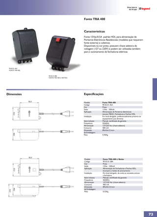 Fonte TRA 400



                                                 Características
                                                 Fonte 12Vac/0,5A padrão HDL para alimentação de
                                                 Porteiros Eletrônicos Residenciais (modelos que requerem
                                                 fonte externa) e coletivos.
                                                 Disponíveis na cor preta, possuem chave seletora de
                                                 voltagem (127 ou 220V) e podem ser utilizadas também
                                                 para o acionamento da fechaduras elétricas.




 90.02.01.463
 FONTE TRA 400


                        90.02.01.084
                        FONTE TRA 400 C/ BOTÃO




Dimensões                                        Especificações

                 82,0
                                                 Modelo           Fonte TRA-400
                                                 Código           90.02.01.463
                                                 Cor              Preta
                                                 Saída            12Vac - 500mA
                                                 Aplicação        Alimentação de Porteiros eletrônicos
        55,5




                                                                  (exceto F8AZ), Fechaduras e Fechos HDL
                                                 Instalação       Em local abrigado, preferencialmente próximo ao
                                                                  equipamento que alimenta.
                                                 Itens inclusos   Manual, certificado de garantia
                                                 Frequência       50/60Hz
                                                 Alimentação      127/220 Vac (chave seletora)
                                                 Consumo          400 mA
                                                 Dimensão         89x54x121mm
                                                 da Embalagem
        48,5




                                                 Peso             0,46Kg




                 82,0
                                                 Modelo           Fonte TRA-400 c/ Botão
                                                 Código           90.02.01.084
                                                 Cor              Preta
                                                 Saída            12Vac - 500mA
                                                 Aplicação        Alimentação de Fechaduras e Fechos HDL.
        55,5




                                                                  Incorpora o botão de acionamento
                                                 Instalação       Em local abrigado, de onde se necessite acionar
                                                                  a fechadura
                                                 Itens inclusos   Manual, certificado de garantia
                                                 Frequência       50/60Hz
                                                 Alimentação      127/220 Vac (chave seletora)
                                                 Consumo          400 mA
                                                 Dimensão         89x54x121mm
        48,5




                                                 da Embalagem
 55,0




                                                 Peso             0,52Kg




                                                                                                                    73
 