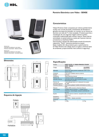 Porteiro Eletrônico com Vídeo - SENSE




                                                                       Características

                                                                       Vídeos Porteiros Color compostos por câmera pinhole (lente
                                                                       oculta) com circuito de áudio, acionamento de fechadura e
                                                                       geradora de toque de chamada, um monitor na cor branca ou
                                                                       alumínio com tela de 4” e fone acoplado. O sistema permite a
                                                                       visualização de uma segunda imagem (câmera auxiliar)
                                                                       conectada e selecionada pelo monitor interno. Possui alarme
                                                                       antiviolação no painel externo e aceita até 4 pontos internos
                                                                       (monitores ou interfones AZ01).
                                                                       Suas funções e ajustes são selecionados através de sensores
                                                                       capacitivos ‘‘Touch’’ (sensores sensíveis ao toque).
                                                                       Esses modelos têm aba protetora para o painel externo.
 90.02.02.252                                                          O Vídeo Porteiro tem design atual e se aplica a diversos tipos
 PORTEIRO ELETRÔNICO COM VÍDEO
 PINHOLE COLOR 60HZ - BRANCO SENSE                                     de ambientes, proporcionando mais conforto e segurança.
 90.02.02.257
 PORTEIRO ELETRÔNICO COM VÍDEO
 PINHOLE COLOR 60HZ - ALUMÍNIO SENSE




Dimensões                                             116,0     49,5
                                                                       Especificações
                175,0                  49,0                            Modelo               PORT. ELETR. C/ VIDEO PINHOLE COLOR
                                                                                            60HZ - SENSE
                                                                       Código               BRANCO                               ALUMÍNIO
                                              153,5




                                                                                            90.02.02.252                         90.02.02.257
                                                                       Aplicação            Sistema de vídeo porteiro residencial, Color e com
                                                                                            câmera oculta
 197,0




                                                              33,5
                                                                       Instalação           4 fios entre unidades interna e externa
                                                                       Fixação              Sobrepor
                                                                       Campainha            Toque eletrônico bitonal
                                                      106,0   31,0
                                                                       Número de            4 pontos ao total (1+3) podendo ser
                                                                       extensão internas    extensões internas vídeo (monitor) ou áudio
                                                                                            (fones AZ.01 ou LD.01)
                                                                       Número de            1 para aplicação típica ou 2 utilizando Comutador
                                              144,0




                                                                       extensões externas   RL.1000
                                                                       Fechadura Elétrica   12V. Aciona qualquer modelo de fechadura ou fecho
                                                                                            HDL
                                                                       Material             Plástico ABS (monitor) e Alumínio Natural
                                                              33,5     Itens inclusos       Unidade interna (monitor) + unidade externa
                                                                                            (Câmera), kit de fixação, manual e certificado de
                                                                                            garantia
                                                                       Ajustes              Volumes interno e externo, campainha (alto ou baixo),
Esquema de Ligação                                                                          brilho e cor
                                                                       Frequência           60Hz
                                                                       Alimentação          127/220Vac - seleção automática
                                                                       Consumo              3W
                                                                       Peso                 2,10Kg                                2,31Kg




12
 