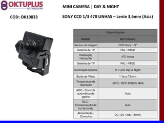 MINI CAMERA | DAY & NIGHT

COD: OK10033   SONY CCD 1/3 470 LINHAS に Lente 3,6mm (Asia)


                                        Especificações

                         Modelo                   Mini Câmera

                    Sensor de Imagem             CCD Sony 1/3"
                      Sistema de TV               PAL / NTSC
                       Resolução
                                                   470 linhas
                       Horizontal
                      Sistema de TV               PAL / NTSC

                    Iluminação Mínima         0,1 LUX Day & Night

                     Saída de Vídeo              1 Vp-p 75ohm
                     Temperatura de
                                            -20ºC / 65ºC RH95% MAX
                       Operação
                     AGC - Controle
                     automática de                       Auto
                         ganho
                           BLC -
                     Compensação de                      Auto
                       luz de fundo
                      Alimentação -
                                              DC 12V / máx 150mA
                        Consumo
 
