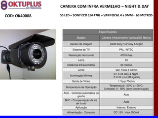 CAMERA COM INFRA VERMELHO に NIGHT & DAY

COD: OK40088   55 LED に SONY CCD 1/4 470L に VARIFOCAL 4 a 9MM - 65 METROS



                                                Especificações

                           Modelo                 Câmera Infravermelho Varifocal 65 Metros

                      Sensor de imagem                  CCD Sony 1/4 Day & Night

                        Sistema de TV                            PAL / NTSC

                     Resolução Horizontal                         470 linhas
                            Led s                                    55
                   Distância Infravermelho                        65 metros
                            Lente                            Vari-Focal 4 a9mm
                                                           0,1 LUX Day & Night,
                      Iluminação Mínima
                                                           0 LUX (com IR ligado)
                       Saída de Vídeo                            1 Vp-p 75ohm
                                                       Temperatura: -20ºC a +75ºC;
                  Temperatura de Operação
                                                    Umidade: 0 - 95% (sem condensação)
                 AGC - Controle automática de
                                                                     Auto
                           ganho
                  BLC - Compensação de luz
                                                                     Auto
                          de fundo
                          Aplicação                           Interno / Externo
                   Alimentação - Consumo                   DC 12V / máx 350mA
 