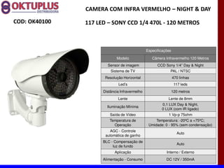 CAMERA COM INFRA VERMELHO に NIGHT & DAY

COD: OK40100   117 LED に SONY CCD 1/4 470L - 120 METROS



                                               Especificações

                            Modelo                Câmera Infravermelho 120 Metros
                       Sensor de imagem              CCD Sony 1/4 Day & Night
                         Sistema de TV                      PAL / NTSC
                      Resolução Horizontal                      470 linhas
                             Led s                               117 leds
                     Distância Infravermelho                    120 metros
                             Lente                         Lente de 8mm
                                                       0,1 LUX Day & Night,
                       Iluminação Mínima
                                                       0 LUX (com IR ligado)
                        Saída de Vídeo                     1 Vp-p 75ohm
                        Temperatura de              Temperatura: -20ºC a +75ºC;
                          Operação              Umidade: 0 - 95% (sem condensação)
                        AGC - Controle
                                                                  Auto
                      automática de ganho
                     BLC - Compensação de
                                                                  Auto
                          luz de fundo
                           Aplicação                      Interno / Externo
                     Alimentação - Consumo                DC 12V / 350mA
 