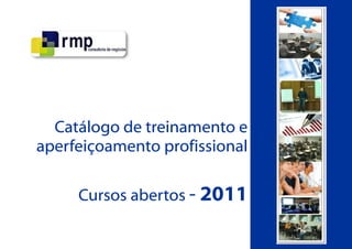 Catálogo de treinamento e
aperfeiçoamento profissional

     Cursos abertos - 2011
 