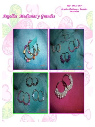 Argollas Medianas y Grandes
REF: 006 y 007
Argollas Medianas y Grandes
decoradas
 