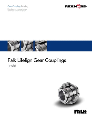 Gear Coupling Catalog
Falk Lifelign Gear Couplings
(Inch)
Download the most up-to-date
versions at www.rexnord.com
 