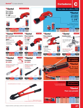 Santul®
Tu mano derecha
27Imágenes ilustrativas, pueden llegar a cambiar con respecto al producto final
Cortadores
De azulejo
Construcción
Código	Inner	 Master	Precio
7719	 12	 96	 $48.10
Código	 Descripción	 Inner	Master	 Precio
7348	 1 1/8”	 6	36	$76.30
7344	 Repuesto, 2 pz	12	 36	 $41.85
Código	 Descripción	 Inner	Master	 Precio
7347	 3/4”	 6	36	$81.30
7342	 Repuesto, 2 pz	12	 36	 $45.60
Para tubería
de PVC
Para tubería
de cobre
Mini cortador para tubería
de cobre
Para tubería
de cobre
Barras de
acero sólido
-Cuchilla de acero SUJ-2
-Incluye cuchilla de repuesto
Código	 Capacidad de corte	 Caja	 Master	 Precio
7709	 13” / 33 cm	 1	 4	 $467.90
7710	 15” / 40 cm	 1	 4	 $504.80
Código	 Descripción	 Inner	Master	 Precio
7346	 1 1/8”	 6	 36	 $147.80
7343	 Repuesto, 2 pz	 12	 36	 $45.60
Código	 Descripción	 Inner	Master	 Precio
7345	 1 1/4”	 6	 36	 $194.50
7342	 Repuesto, 2 pz	 12	 36	 $45.60
-Mango tubular de acero
-Cuchillas forjadas en acero al cromo molibdeno
-No utilice para cortar medidas
mayores a las especificadas
-Grip antiderrapante en los mangos
Blister
Blister
Caja
-Diámetro de las cuchillas: 4.5 mm
-Cuchillas de carburo
de tungsteno
-Diámetro de la cuchilla: 5.3 mm
-Cuchillas de carburo
de tungsteno
-Cuchilla giratoria
Cortador
de vidrio
Cortador
de vidrio
Avellanador
Blister
Blister Blister
Blister73447342
7343
7342
Blister Blister
-Cuchilla de acero SUJ-2
-Cuchilla de acero SUJ-2
-Para lugares
de difícil acceso
-Cuchilla de
acero SUJ-2
-Cuerpo de aluminio
-Cuchilla de
acero inoxidable
-Para tubos de 3/16” a 5/8”
-Cono y base de acero
-Cuerpo de hierro
-Para materiales suaves
como: aluminio, latón
y cobre
1 5/8”
Apertura máx.
1 1/4”Apertura máx.
1 1/8”
Apertura máx.
3/4”Apertura máx.
Apertura máx.1 1/8”
Código	Inner	 Master	Precio
7215	 4	 24	 $130.50
Código	Inner	 Master	Precio
7711	 12	 96	 $38.65
Código	Inner	 Master	 Precio
7349	 4	 24	 $214.20
Código	 ø Perno	 Medida	 Caja	Master	 Precio
7435	3/8”	 18”	 1	 8	$285.60
7436	 7/16”	 24”	 1	 6	 $381.70
7438	 1/2”	 30”	 1	 4	 $499.90
7437	 9/16”	 36”	 1	 4	 $640.20
C
Para tubo de cobre y PVC
Cortadores
Para tubería
de cobre
Para uso pesado
Cortapernos
Profesional
Caja
1 cuchilla de repuesto
Uso ligero Profesional
1 cuchilla6 cuchillas
1 cuchilla de repuesto
Construcción
Cabeza giratoria
-Cuchilla de carburo de tungsteno
-Incluye escuadra graduada
-Zona de corte acojinada
 