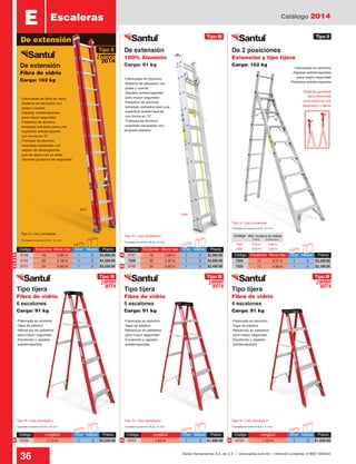 Catálogo 2014
36 Santul Herramientas S.A. de C.V. / www.santul.com.mx / Atención a clientes: 01800 7263532
De extensión
Código	 Escalones	 Altura máx.	Inner	Master	 Precio
6747	 16	 3.96 m	 1	 3	 $2,260.00
7326	 20	 5.23 m	 1	 3	 $2,600.00
6748	 24	 6.40 m	 1	 3	 $3,490.00
Código	 Escalones	 Altura máx.	Inner	Master	 Precio
7324	 13	 3.51 m	 1	 3	 $2,438.00
7325	 17	 4.59 m	 1	 3	 $3,190.00
Código	 Escalones	Altura máx.	Inner	Master	 Precio
6749	 16	 3.96 m	 1	 3	 $3,600.00
6750	 20	 5.18 m	 1	 3	 $4,590.00
6751	 24	 6.40 m	 1	 3	 $5,530.00
EscalerasE
-Fabricada en aluminio
-Tapa de plástico
-Refuerzos en peldaños
para mayor seguridad
-Escalones y zapatas
antiderrapantes
-Fabricadas en aluminio
-Zapatas antiderrapantes
para mayor seguridad
-Peldaños antiderrapantes
-Sistema ajustable
para diferentes
posiciones de uso
(extensión o tijera)
*Cumplen la norma A.N.S.I. A-14.2
*Cumplen la norma A.N.S.I. A-14.2
*Cumplen la norma A.N.S.I. A-14.2 *Cumplen la norma A.N.S.I. A-14.2*Cumplen la norma A.N.S.I. A-14.2
*Cumplen la norma A.N.S.I. A-14.2
-Fabricadas en fibra de vidrio
-Sistema de elevación con
polea y cuerda
-Zapatas antiderrapantes
para mayor seguridad
-Peldaños de aluminio
templado estriados para una
superficie antiderrapante
con forma en “D”
-Trampas de aluminio
inyectado equipadas con
seguro de desenganche,
que se opera con un dedo
-Tacones giratorios de seguridad
-Fabricadas en Aluminio
-Sistema de elevación con
polea y cuerda
-Zapatas antiderrapantes
para mayor seguridad
-Peldaños de aluminio
templado estriados para una
superficie antiderrapante
con forma en “D”
-Trampas de aluminio
inyectado equipadas con
lengüeta plástica
Tipo III / Uso doméstico
Tipo III / Uso doméstico Tipo III / Uso domésticoTipo III / Uso doméstico
Tipo II / Uso comercial
Tipo II / Uso comercial
-Fabricada en aluminio
-Tapa de plástico
-Refuerzos en peldaños
para mayor seguridad
-Escalones y zapatas
antiderrapantes
-Fabricada en aluminio
-Tapa de plástico
-Refuerzos en peldaños
para mayor seguridad
-Escalones y zapatas
antiderrapantes
De extensión
100% Aluminio
Carga: 91 kgDe extensión
Fibra de vidrio
Carga: 102 kg
De 2 posiciones
Extensión y tipo tijera
Carga: 102 kg
Tipo tijera
Fibra de vidrio
6 escalones
Carga: 91 kg
Tipo tijera
Fibra de vidrio
5 escalones
Carga: 91 kg
Tipo tijera
Fibra de vidrio
4 escalones
Carga: 91 kg
Tipo II
Tipo II
Tipo III
Tipo III Tipo IIITipo III
2014
Nuevo
2014
Nuevo
2014
Nuevo
2014
Nuevo
N
N N
N
N N
N N
7326
Código	 Longitud	 Inner	Master	 Precio
6754	 2.13 m	 1	 3	 $2,250.00
Código	 Longitud	 Inner	Master	 Precio
6753	 1.83 m	 1	 3	 $1,900.00
Código	 Longitud	 Inner	Master	 Precio
6752	 1.53 m	 1	 3	 $1,630.00
6751
7324 	 2.93 m	 3.90 m
7325 	 3.50 m	 5.00 m
Código 	 Máx. longitud de trabajo
Tijera Extensión
 