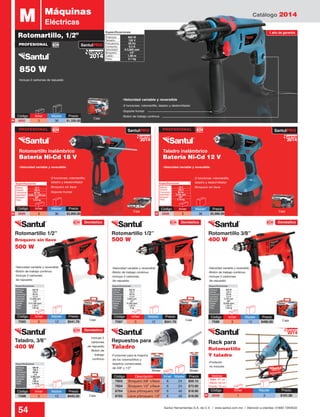 Catálogo 2014
54 Santul Herramientas S.A. de C.V. / www.santul.com.mx / Atención a clientes: 01800 7263532
Potencia: 	 400 W
Tensión: 	 120 V
Frecuencia: 	 60 Hz
Consumo: 	 3.3 A
Velocidad: 	 2,100 rpm
Broquero: 	 3/8”
Golpes: 	 33,600 gpm
Cable: 	 1.90 m
Peso: 	 1.80 kg
Especificaciones
Batería: 	 12 V
Tensión: 	 120 V
Frecuencia: 	 60 Hz
Velocidad: 	 0-550 rpm
Broquero: 	 3/8”
Peso: 	 3.10 kg
Especificaciones
Batería: 	 18 V
Tensión: 	 120 V
Frecuencia: 	 60 Hz
Velocidad: 	 0-400 / 0-1,350 rpm
Broquero: 	 3/8”
Peso: 	 2.42 kg
Especificaciones
Potencia: 	 500 W
Tensión: 	 120 V
Frecuencia: 	 60 Hz
Consumo: 	 4.2 A
Velocidad: 	 0-2,600 rpm
Broquero: 	 1/2”
Golpes: 	 0-41,600 gpm
Cable: 	 1.90 m
Peso: 	 1.90 kg
Especificaciones
Potencia: 	 400 W
Tensión: 	 120 V
Frecuencia: 	 60 Hz
Consumo: 	 3 A
Velocidad: 	 2,200 rpm
Broquero: 	 3/8””
Cable: 	 1.90 m
Peso: 	 1.34 kg
Especificaciones
Código	 Descripción	 Inner	Master	 Precio
7603	 Broquero 3/8” c/llave	 6	 24	 $59.10
7604	 Broquero 1/2” c/llave	 6	 24	 $73.90
8764	 Llave p/broquero 3/8”	 6	 48	 $18.90
8765	 Llave p/broquero 1/2”	 6	 48	 $18.90
Código	Inner	 Master	Precio
6695	3	 36	$1,330.00
Código	Inner	 Master	Precio
6699	3	 36	$3,950.00
Código	Inner	 Master	Precio
6698	3	 36	$2,990.00
Código	Inner	 Master	Precio
7596	3	 12	$490.00
Código	Inner	 Master	Precio
7598	3	 12	$443.20
-Broquero sin llave
-Soporte frontal
-Incluye 2 carbones de repuesto
-Botón de trabajo continuo
-Soporte frontal
-3 funciones: rotomartillo,
taladro y destornillador
-3 funciones: rotomartillo, taladro y destornillador
-Velocidad variable y reversible -Velocidad variable y reversible
Taladro inalámbrico
Batería Ni-Cd 12 V
Rotomartillo inalámbrico
Batería Ni-Cd 18 V
-Velocidad variable y reversible
Caja
Caja
Caja
Caja
Caja Caja
Caja
BlisterBlister
PROFESIONAL
PROFESIONAL PROFESIONAL
Rotomartillo 1/2”
Broquero sin llave
500 W
Rotomartillo 1/2”
500 W
Rotomartillo 3/8”
400 W
Repuestos para
Taladro
Taladro, 3/8”
400 W
-Funcionan para la mayoría
de los rotomartillos y
taladros comerciales
de 3/8” y 1/2”
-Incluye 2
carbones
de repuesto
-Botón de
trabajo
continuo
-Velocidad variable y reversible
-Botón de trabajo continuo
-Incluye 2 carbones
de repuesto
-Velocidad variable y reversible
-Botón de trabajo continuo
-Incluye 2 carbones
de repuesto
-Velocidad variable y reversible
-Botón de trabajo continuo
-Incluye 2 carbones
de repuesto
Rack para
Rotomartillo
Y taladro
Código	Inner	 Master	Precio
7595	3	 12	$541.70
-Broquero sin llave
-3 funciones: rotomartillo,
taladro y destornillador
Rotomartillo, 1/2”
M Máquinas
Eléctricas
850 W
-Producto
no incluido
2014
Nuevo
2014
Nuevo
2014
Nuevo
N
SantulPRO
SantulPRO SantulPRO
Potencia: 	 850 W
Tensión: 	 120 V
Frecuencia: 	 60 Hz
Consumo: 	 6,3 A
Velocidad: 	 0-3,000 rpm
Broquero: 	 1/2”
Cable: 	 1.90 m
Peso: 	 2.1 kg
Especificaciones 1 año de garantía
Código	 Inner	 Master	Precio
3058	1	 3	$101.00
Potencia: 	 500 W
Tensión: 	 120 V
Frecuencia: 	 60 Hz
Consumo: 	 4.2 A
Velocidad: 	 2,600 rpm
Broquero: 	 1/2”
Golpes: 	 41,600 gpm
Cable: 	 1.90 m
Peso: 	 2 kg
Especificaciones
Código	Inner	 Master	Precio
7597	3	 12	$541.70
Doméstico
Doméstico
Doméstico Doméstico
N
N N
2014
Nuevo
Medidas:
Base: 21 cm
Altura: 33 cm
Fondo: 12 cm
 