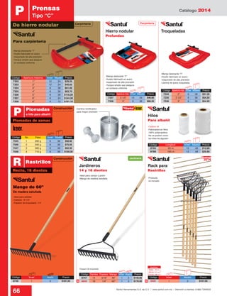 Catálogo 2014
66 Santul Herramientas S.A. de C.V. / www.santul.com.mx / Atención a clientes: 01800 7263532
Medidas:
Base: 16 cm
Altura: 41 cm
Fondo: 56 cm
Hierro nodular
Profundas
Jardineros
14 y 16 dientes
Código	 Apertura máx.	Inner	Master	 Precio
7337	 2 1/2”	 12	 24	 $46.80
7338	 3”	 6	36	$86.20
Troqueladas
Hilos
Para albañil
-Manija deslizante “T”
-Husillo fabricado en acero
maquinado de alta precisión
-Yunque amplio que asegura
un contacto uniforme
-Manija deslizante “T”
-Husillo fabricado en acero
maquinado de alta precisión
-Yunque amplio que asegura
un contacto uniforme
-Ideal para campo y jardín
-Mango de madera estufada
-Manija deslizante “T”
-Husillo fabricado en acero
maquinado de alta precisión
-Lámina de acero troquelada
*Espesor de troquelado
-Centros rectificados
para mayor precisión
Código	 Apertura máxima	 Inner	 Master	 Precio
7302	 1”	 12	24	$29.55
7303	 2”	 12	24	$40.65
7304	 3”	 6	36	$61.60
7305	 4”	 6	36	$83.70
7306	 5”	 6	36	$118.20
7307	 6”	 6	24	$144.30
7308	 8”	 6	12	$191.10
Código	 Apertura máx.	Inner	Master	 Precio
7334	 2”	 6	36	$31.30
7335	 2 1/2”	 6	 36	 $54.20
7336	 3”	 6	36	$54.20
P Prensas
Tipo “C”
De hierro nodular
Código	 No.	Peso	 Inner	Master	 Precio
7545	 1	 260 g	 6	 36	 $58.60
7546	 2	 340 g	 6	 36	 $75.50
7547	 3	 380 g	 6	 36	 $92.30
7548	 4	 710 g	 6	 36	 $159.30
-Ideal para asfaltar
-Cabeza: 16 1/2”
-Espesor de troquelado: 1/4”
Mango de 60”
De madera estufada
Para carpintería
Código	 Inner	 Master	Precio
3050	1	 3	$101.00
-Calibre 18
-Fabricados en fibra
100% polipropileno
-No se pudren como
los hilos de algodón
Rack para
Rastrillos
-Producto
no incluido
2014
Nuevo
NN
Construcción
Construcción
Carpintería Carpintería
Plomadas de zamac
Recto, 16 dientes
P
R
Plomadas
e hilo para albañil
Rastrillos
Código	 Inner	 Atado	Precio
8748	1	 3	$187.20
Código	 Dientes	Espesor	Mango	 Inner	Atado	 Precio
8747	 14	 3/16”	48”	 1	 3	$140.00
8849	16	 1/4”	60”	 1	3	$178.00
Código	 Longitud	 Inner	Master	Precio
8784	 65 m	 12	 48	 $12.80
8789	 165 m	 12	 48	 $25.60
Jardinería
 
