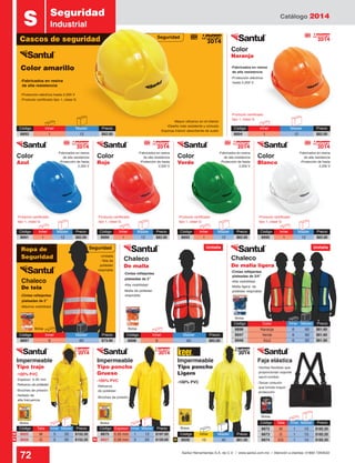 Catálogo 2014
72 Santul Herramientas S.A. de C.V. / www.santul.com.mx / Atención a clientes: 01800 7263532
2014
Nuevo
2014
Nuevo
2014
Nuevo
Seguridad
Código	Inner	 Master	 Precio
8892	1	 12	$82.00
Código	Inner	 Master	 Precio
8894	1	 12	$82.00
Ropa de
Seguridad
Bolsa Bolsa
Bolsa
Código	 Espesor	 Inner	Master	 Precio
8875	 0.35 mm	 1	 12	 $197.00
8927	 0.26 mm	 5	 20	 $120.00
Bolsa
Bolsa
Bolsa
-Fabricados en resina
de alta resistencia
-Protección de hasta
2,200 V
-Protección eléctrica hasta 2,200 V
-Protección eléctrica
hasta 2,200 V
-Máxima visibilildad
-Alta visibilildad
-Refuerzo de poliéster -Refuerzo
de poliéster
-Espesor: 0.35 mm
-Alta visibilildad
-Varillas flexibles que
proporcionan soporte
sacro-lumbar
-Malla ligera de
poliéster respirable
-Tercer cinturón
que brinda mayor
protección
-Malla de poliéster
respirable
-Broches de presión
-Broches de presión
-Sellado de
alta frecuencia
-Fabricados en resina
de alta resistencia
-Fabricados en resina
de alta resistencia
-Cintas reflejantes
plateadas de 2”
-Cintas reflejantes
plateadas de 2”
-100% PVC
-100% PVC -100% PVC
-Cintas reflejantes
plateadas de 3/4”
Color
Naranja
Color amarillo
Chaleco
De tela
Chaleco
De malla
Chaleco
De malla ligera
Impermeable
Tipo poncho
Ligero
Faja elásticaImpermeable
Tipo poncho
Grueso
Impermeable
Tipo traje
Bolsa
Código	 Talla	 Inner	Master	 Precio
8872	 M	 1	10	$182.20
8873	 G	 1	10	$182.20
8874	EG	 1	10	$182.20
S Seguridad
Industrial
Cascos de seguridad
-Producto certificado tipo 1, clase G
-Producto certificado
tipo 1, clase G
-Producto certificado
tipo 1, clase G
-Producto certificado
tipo 1, clase G
-Producto certificado
tipo 1, clase G
-Producto certificado
tipo 1, clase G
-Mayor refuerzo en el interior
-Diseño más resistente y cómodo
-Esponja interior absorbente de sudor
N
N N N
2014
Mejora 2014
Mejora
2014
Mejora
-Fabricados en resina
de alta resistencia
-Protección de hasta
2,200 V
2014
Mejora
-Fabricados en resina
de alta resistencia
-Protección de hasta
2,200 V
2014
Mejora
-Fabricados en resina
de alta resistencia
-Protección de hasta
2,200 V
2014
Mejora
Código	Inner	 Master	Precio
8891	1	 12	$82.00
Código	Inner	 Master	Precio
8890	1	 12	$82.00
Código	Inner	 Master	Precio
8893	1	 12	$82.00
Código	Inner	 Master	Precio
8895	1	 12	$82.00
Seguridad
Color
Blanco
Color
Verde
Color
Rojo
Color
Azul
-Unitalla
-Tela de
poliéster
respirable
Código	Inner	 Master	 Precio
8897	6	 60	$73.90
Código	Inner	 Master	 Precio
8898	6	 60	$82.00
Unitalla Unitalla
Código	 Color	 Inner	Master	 Precio
8896	 Naranja	 6	60	$61.60
8947	 Verde	 6	60	$61.60
8948	 Azul	 6	60	$61.60
Código	 Talla	 Inner	Master	 Precio
8925	 M	 5	20	$152.20
8926	 G	 5	20	$152.20
Código	 Inner	 Master	Precio
8928	10	 40	$61.50
 