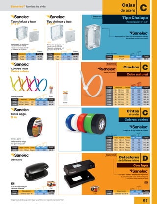 Sanelec® Ilumina tu vida
91Imágenes ilustrativas, pueden llegar a cambiar con respecto al producto final
-Largo de 18 m y ancho de 18 mm
Venta a granel
Venta a granel
Venta a granel
Cinta negra
9 m
-Retardante al fuego
-De gran elongación
4357
4356
4358 4359
GranelGranel
-Fabricadas en acero con recubrimiento híbrido
que protege contra la corrosión
Bolsa
Bolsa
-Precio por bolsa
-Precio por bolsa
-Lupa para verificar detalles de impresión
-Luz fluorescente para verificar filigrana
y luz blanca para marca de agua
-Fabricadas en acero con
recubrimiento híbrido
-Tapa con entrada de 1/2”
y espesor de 0.76 mm
-Fabricadas en acero con
recubrimiento híbrido
-Tapa con entrada de 1/2”
y espesor de 0.76 mm
Caja
Caja
Sencillo
Código	Medida	 Inner	Master	Precio
4355	 4” x 2”	 1	 200	 $5.10
Tipo chalupa y tapa
4” x 4”
Tipo chalupa y tapa
4” x 4”
Colores neón
Varios colores
Código	 Largo	Ancho	 Color	 Inner	Master	 Precio
5709	 9 m	 19 mm	 Negro	 10	 200	 $6.70
Código	 Largo	Ancho	 Color	 Inner	Master	 Precio
5708	 18 m	 18 mm	 Negro	 12	 72	 $11.10
5760	 18 m	 18 mm	 Rojo	 10	 200	 $13.40
5761	 18 m	 18 mm	 Azul	 10	 72	 $13.40
5762	 18 m	 18 mm	 Verde	 10	 72	 $13.40
5763	 18 m	 18 mm	 Blanco	 10	 200	 $13.40
Cajas
de acero C
Color natural
CCinchos
Colores varios
CCintas
de aislar
Eléctrico
Código	 Medidas	Piezas	Inner	Master	 Precio
5798	 100 x 2.5 mm	 100	 60	 480	 $13.55
5799	 300 x 4.8 mm	 50	 60	 180	 $41.90
Código	 Descripción	Inner	Master	 Precio
4356	 Caja	 1	200	$9.60
4359	 Tapa	 1	100	$4.95
Código	 Descripción	Inner	Master	 Precio
4357	 Caja	 1	200	$5.10
4358	 Tapa	 1	100	$3.25
Tipo Chalupa
Rectangular 4” x 2”
Eléctrico
Con lupa
DDetectores
de billetes falsos
Seguridad
-Luz fluorescente para
verificar filigrana
Código	Descripción	 Inner	Master	Precio
8486	 Detector de 6 W	 1	 24	 $221.60
Código	Descripción	 Inner	Master	Precio
8484	 Detector de 16 W	 1	 24	 $517.10
Código	 Medidas	Piezas	Inner	Master	 Precio
5780	 2.5 x 100 mm	 100	 50	 200	 $11.85
5781	 3.6 x 150 mm	 100	 50	 200	 $28.35
5782	 4.8 x 200 mm	 50	 50	 200	 $25.15
5785	 4.8 x 300 mm	 50	 50	 200	 $38.55
5787	 4.8 x 350 mm	 50	 50	 200	 $51.70
5788	 4.8 x 450 mm	 50	 50	 200	 $60.30
5789	 4.8 x 500 mm	 50	 50	 100	 $73.90
 