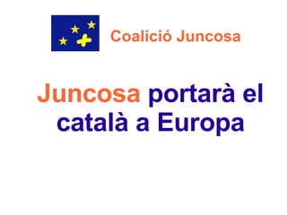 Coalició Juncosa


Juncosa portarà el
 català a Europa
 