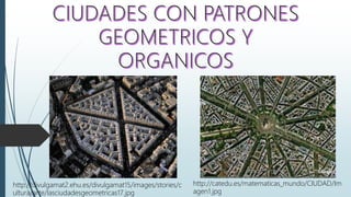 http://divulgamat2.ehu.es/divulgamat15/images/stories/c
ultura/arte/lasciudadesgeometricas17.jpg
http://catedu.es/matematicas_mundo/CIUDAD/Im
agen1.jpg
 