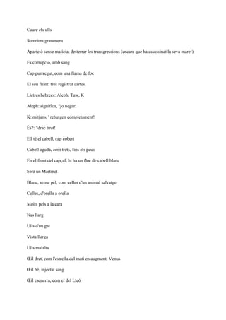 Caure els ulls
Somrient gratament
Aparició sense malícia, desterrar les transgressions (encara que ha assassinat la seva mare!)
Es corrupció, amb sang
Cap punxegut, com una flama de foc
El seu front: tres registrat cartes.
Lletres hebrees: Aleph, Taw, K
Aleph: significa, "jo negar!
K: mitjans, ' rebutgen completament!
És?: "drac brut!
Ell té el cabell, cap cobert
Cabell aguda, com trets, fins els peus
En el front del capçal, hi ha un floc de cabell blanc
Serà un Martinet
Blanc, sense pèl, com celles d'un animal salvatge
Celles, d'orella a orella
Molts pèls a la cara
Nas llarg
Ulls d'un gat
Vista llarga
Ulls malalts
Œil dret, com l'estrella del matí en augment, Venus
Œil bé, injectat sang
Œil esquerra, com el del Lleó
 