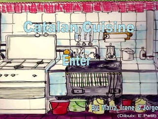 Catalan Cuisine By: Maria, Irene & Jorge  Enter 