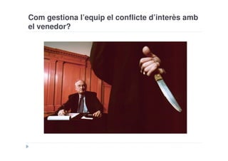 Com gestiona l’equip el conflicte d’interès amb
el venedor?
 