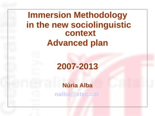 <ul><li>Immersion Methodology </li></ul><ul><li>in the new sociolinguistic context </li></ul><ul><li>Advanced plan </li></...