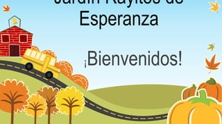 Jardín Rayitos de
Esperanza
¡Bienvenidos!
 
