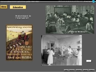 WEBS SORTIR
La consolidació del catalanisme polític 1901-1931 Armand Figuera
AmpliacióTEXTOS TORNAR
Obra Educativa
Modernització deModernització de
l’ensenyamentl’ensenyament
Escola MontesoriEscola Montesori
 