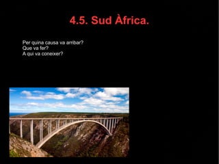 4.5. Sud Àfrica.
● Per quina causa va arribar?
● Que va fer?
● A qui va coneixer?
 
