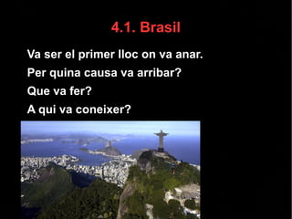 4.1. Brasil
● Va ser el primer lloc on va anar.
● Per quina causa va arribar?
● Que va fer?
● A qui va coneixer?
 