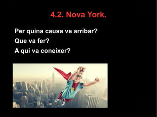 4.2. Nova York.
● Per quina causa va arribar?
● Que va fer?
● A qui va coneixer?
 
