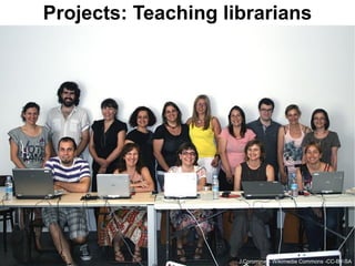 Projects: Teaching librarians




                     J.Corominas- Wikimedia Commons -CC-BY-SA
 