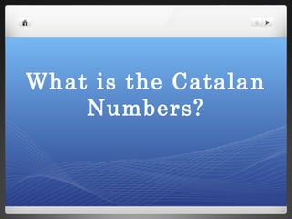 What is the Catalan
Numbers?
 