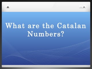 What are the Catalan
Numbers?
 