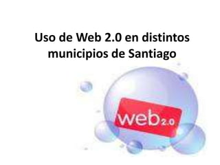 Uso de Web 2.0 en distintos municipios de Santiago 