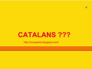CATALANS ??? http://novapatria.blogspot.com/ 